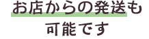 お店からの発送も可能です